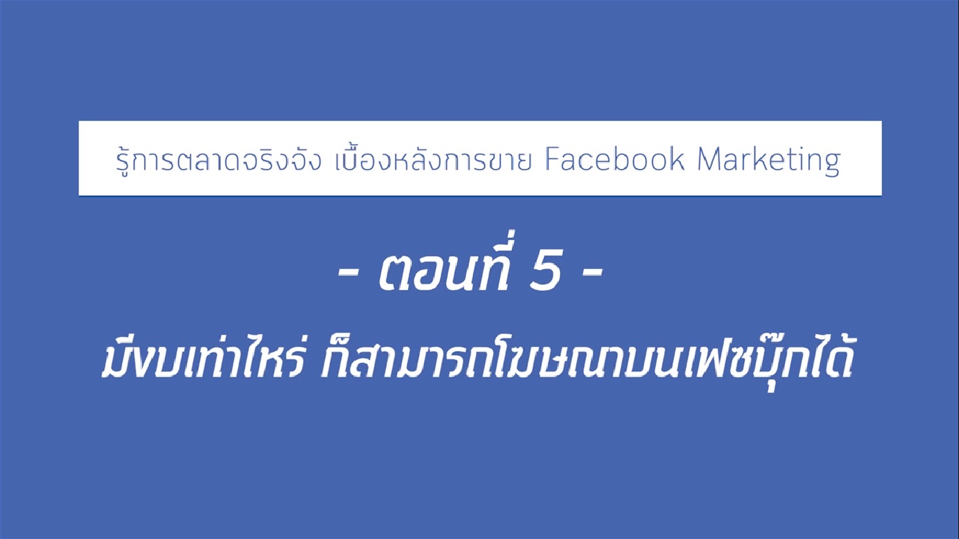 เรื่องที่ 20 รู้ทันตลาดจริงจัง เบื้องหลังการขาย Facebook Marketing ตอนที่ 5